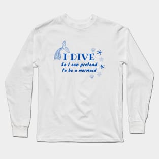 I Dive So I Can Pretend to Be a Mermaid | Scuba diving | Scuba | Ocean lovers | Freediver Long Sleeve T-Shirt